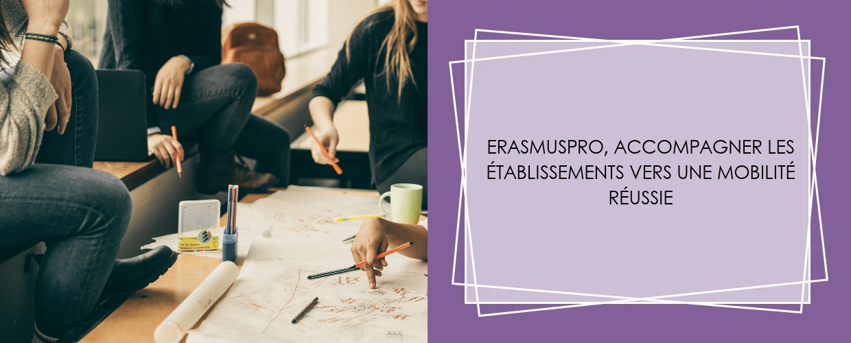 ERASMUSPRO, ACCOMPAGNER LES ÉTABLISSEMENTS VERS UNE MOBILITÉ RÉUSSIE
